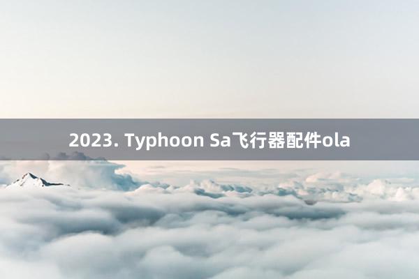 2023. Typhoon Sa飞行器配件ola